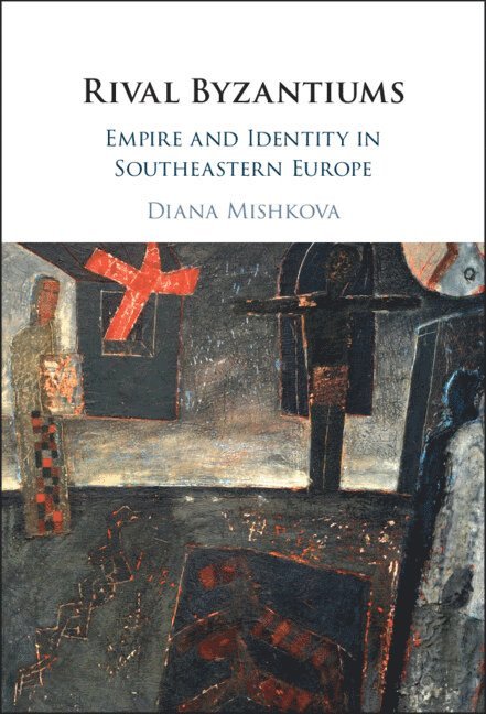 Diana Mishkova - Rival Byzantiums, Inbunden