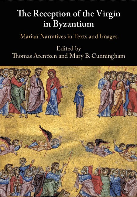 Thomas Arentzen, Mary B. Cunningham, Thomas (Universitetet i Oslo) Arentzen, Mary B. (University of Nottingham) Cunningham - Reception of the Virgin in Byzantium, Häftad