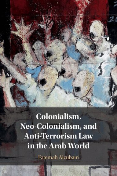 Fatemah Alzubairi - Colonialism, Neo-Colonialism, and Anti-Terrorism Law in the Arab World, Häftad