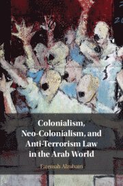 bokomslag Colonialism, Neo-Colonialism, and Anti-Terrorism Law in the Arab World