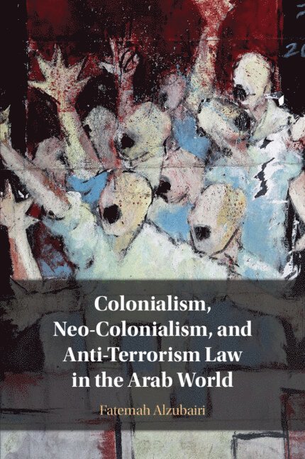 Colonialism, Neo-Colonialism, and Anti-Terrorism Law in the Arab World 1