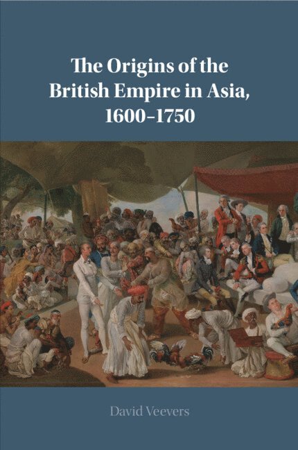 The Origins of the British Empire in Asia, 1600-1750 1