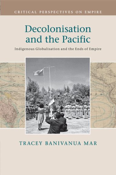 Tracey Banivanua Mar - Decolonisation and the Pacific, Häftad