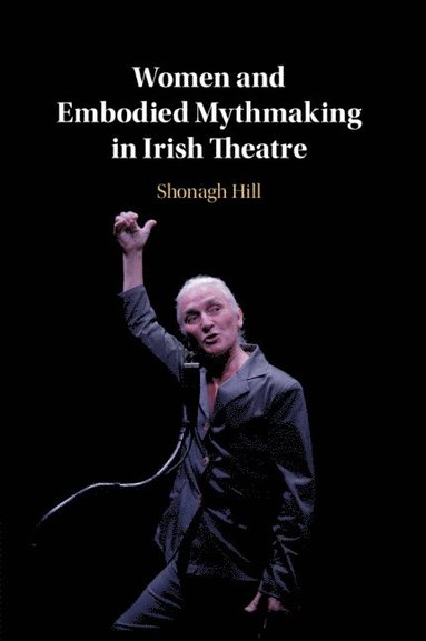 bokomslag Women and Embodied Mythmaking in Irish Theatre