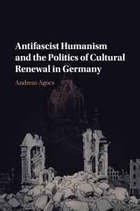 bokomslag Antifascist Humanism and the Politics of Cultural Renewal in Germany