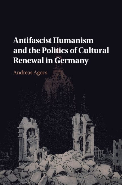 Antifascist Humanism and the Politics of Cultural Renewal in Germany 1