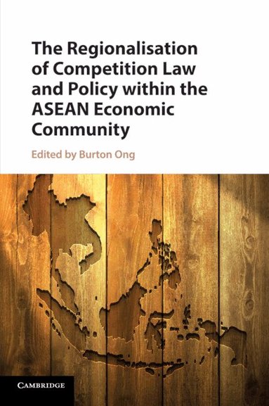 Burton Ong - The Regionalisation of Competition Law and Policy within the ASEAN Economic Community, Häftad