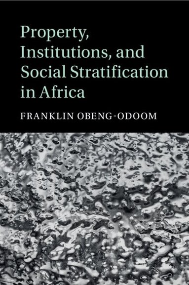 Franklin Obeng-Odoom - Property, Institutions, and Social Stratification in Africa, Häftad