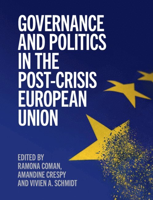 Ramona Coman, Amandine Crespy, Vivien A. Schmidt, Ramona (Universite Libre de Bruxelles) Coman, Amandine (Universite Libre de Bruxelles) Crespy, Vivien A. (Boston University) Schmidt - Governance and Politics in the Post-Crisis European Union, Häftad