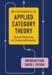 Brendan Fong, David I. Spivak, Brendan (Massachusetts Institute of Technology) Fong, David I. (Massachusetts Institute of Technology) Spivak - An Invitation to Applied Category Theory, Häftad