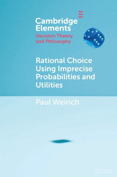 Paul Weirich - Rational Choice Using Imprecise Probabilities and Utilities, Häftad
