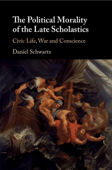 Daniel Schwartz - The Political Morality of the Late Scholastics, Häftad