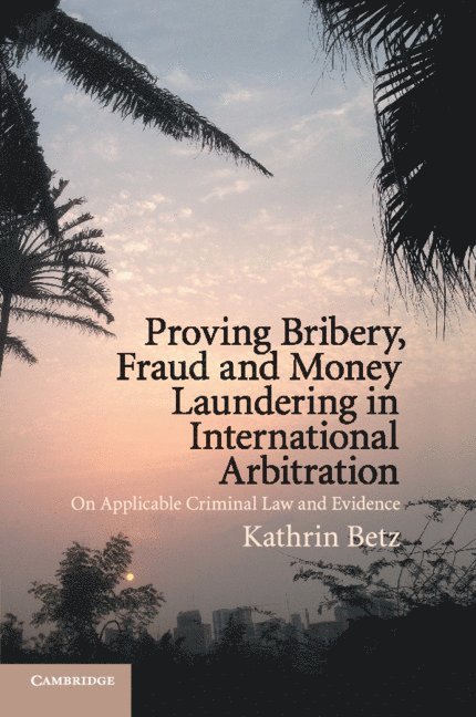 Proving Bribery, Fraud and Money Laundering in International Arbitration 1