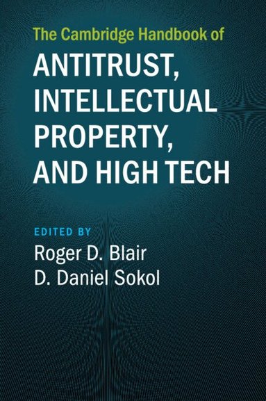 Roger D. Blair, D. Daniel Sokol - The Cambridge Handbook of Antitrust, Intellectual Property, and High Tech, Häftad