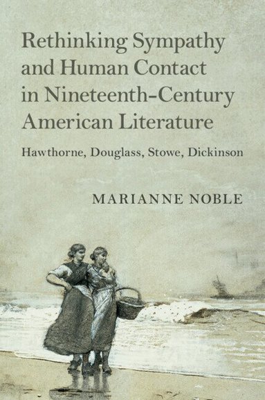 Marianne Noble - Rethinking Sympathy and Human Contact in Nineteenth-Century American Literature, Häftad