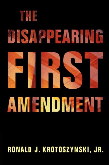 Ronald J. Krotoszynski, Jr. - The Disappearing First Amendment, Häftad