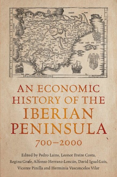 Leonor Freire Costa, Regina Grafe, Alfonso Herranz-Loncán, David Igual-Luis, Vicente Pinilla, Hermínia Vasconcelos Vilar - An Economic History of the Iberian Peninsula, 700-2000, Häftad