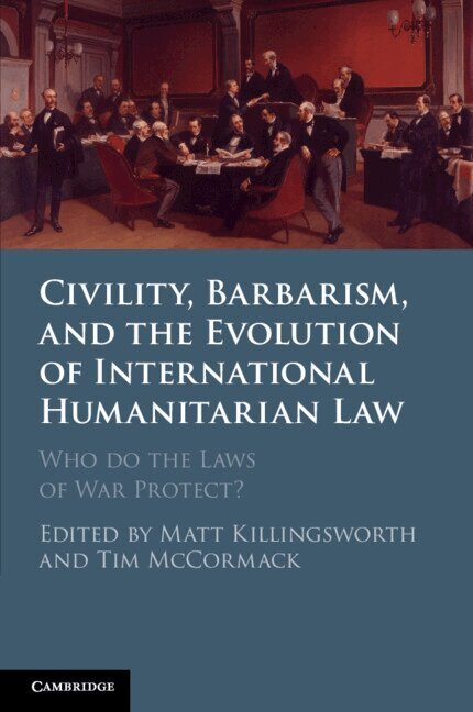 Matt Killingsworth, Tim McCormack - Civility, Barbarism and the Evolution of International Humanitarian Law, Häftad