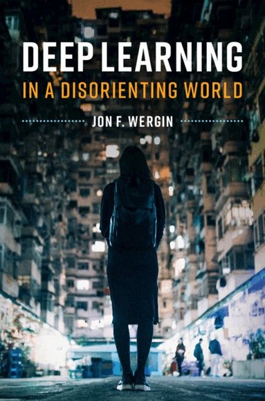 Jon F. Wergin - Deep Learning in a Disorienting World, Häftad