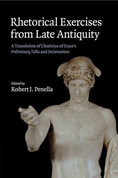 Choricius, Robert J. Penella - Rhetorical Exercises from Late Antiquity, Häftad