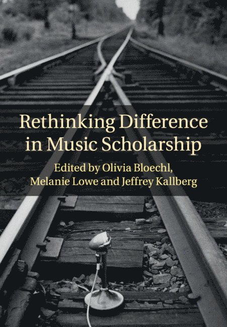 Olivia Bloechl, Melanie Lowe, Jeffrey Kallberg, Los Angeles) Bloechl, Olivia (University of California, Tennessee) Lowe, Melanie (Vanderbilt University, Jeffrey (University of Pennsylvania) Kallberg - Rethinking Difference in Music Scholarship, Häftad