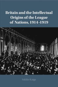 bokomslag Britain and the Intellectual Origins of the League of Nations, 1914-1919