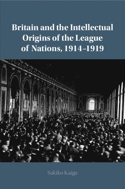 Sakiko Kaiga, Sakiko (University of Tokyo) Kaiga - Britain and the Intellectual Origins of the League of Nations, 1914-1919, Häftad