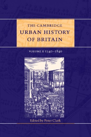 Peter Clark - The Cambridge Urban History of Britain: Volume 2, 1540-1840, Häftad