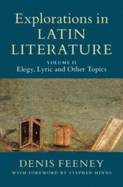 Explorations in Latin Literature: Volume 2, Elegy, Lyric and Other Topics 1