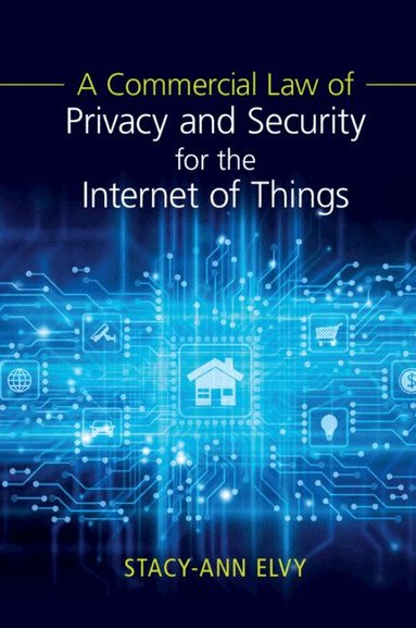 Stacy-Ann Elvy - A Commercial Law of Privacy and Security for the Internet of Things, Häftad