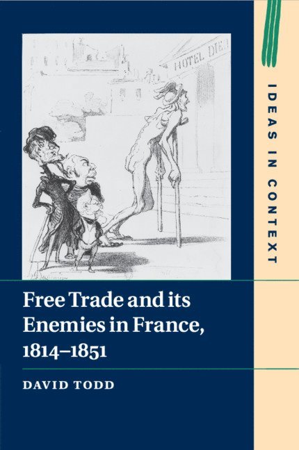 Free Trade and its Enemies in France, 1814-1851 1