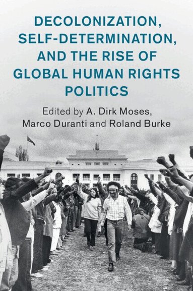 A. Dirk Moses, Marco Duranti, Roland Burke - Decolonization, Self-Determination, and the Rise of Global Human Rights Politics, Häftad
