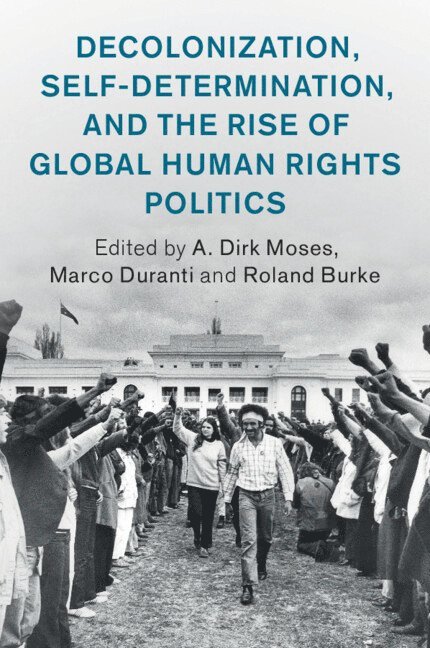 Decolonization, Self-Determination, and the Rise of Global Human Rights Politics 1