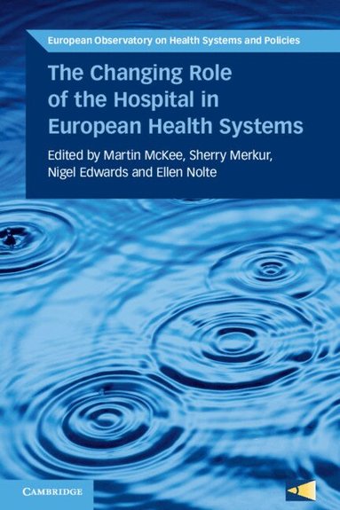 Martin McKee, Sherry Merkur, Nigel Edwards, Ellen Nolte - The Changing Role of the Hospital in European Health Systems, Häftad