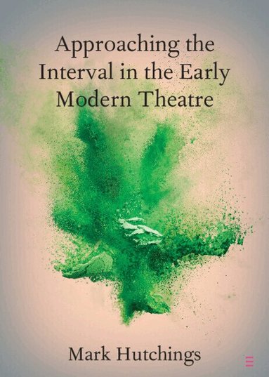 Mark Hutchings - Approaching the Interval in the Early Modern Theatre, Häftad