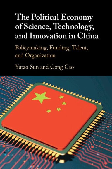 Yutao Sun, Cong Cao - The Political Economy of Science, Technology, and Innovation in China, Häftad