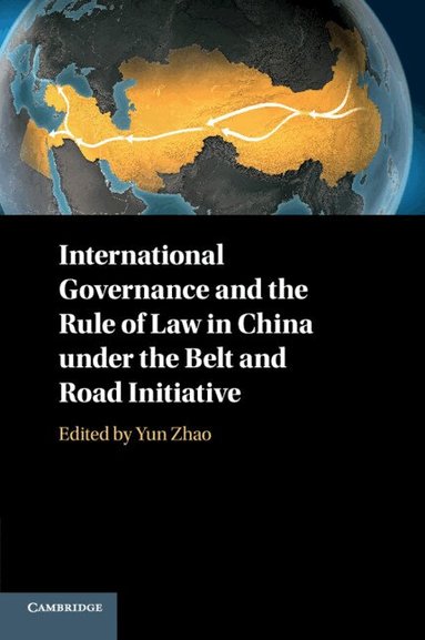 Yun Zhao - International Governance and the Rule of Law in China under the Belt and Road Initiative, Häftad