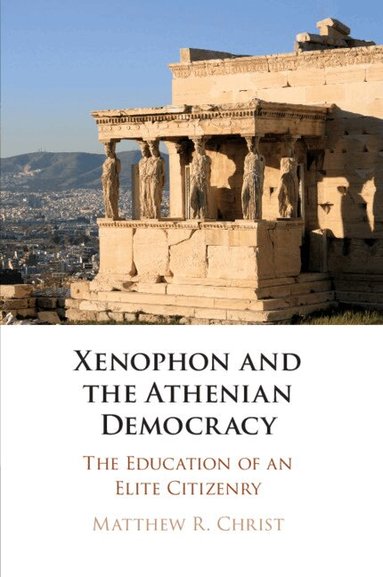 Matthew R. Christ - Xenophon and the Athenian Democracy, Häftad
