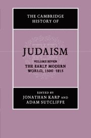 The Cambridge History of Judaism: Volume 7, The Early Modern World, 1500-1815 1