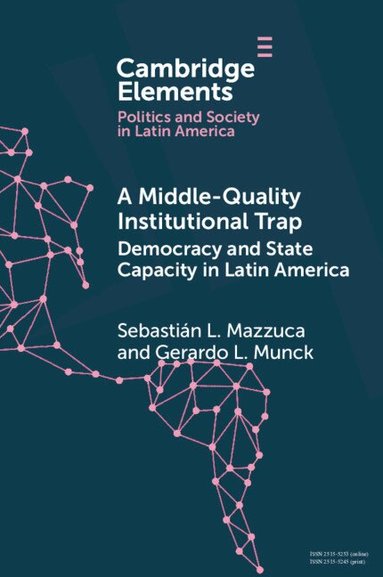Sebastián L. Mazzuca, Gerardo L. Munck - A Middle-Quality Institutional Trap: Democracy and State Capacity in Latin America, Häftad
