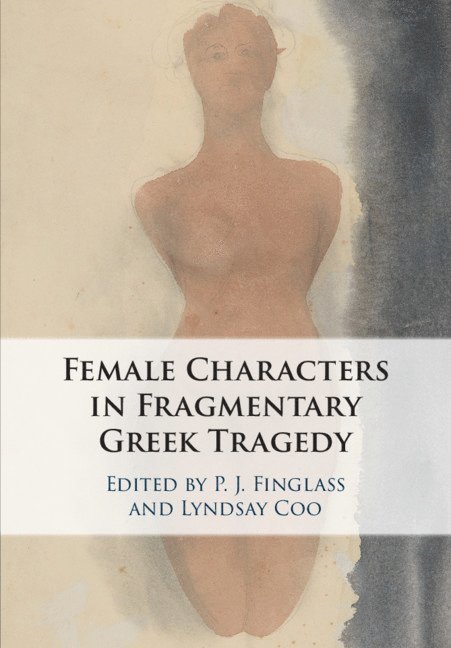 P. J. Finglass, Lyndsay Coo, P. J. (University of Bristol) Finglass, Lyndsay (University of Bristol) Coo, P J Finglass - Female Characters in Fragmentary Greek Tragedy, Häftad
