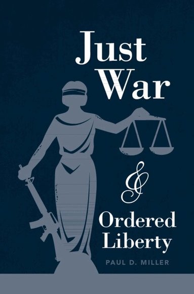 Paul D. Miller - Just War and Ordered Liberty, Häftad
