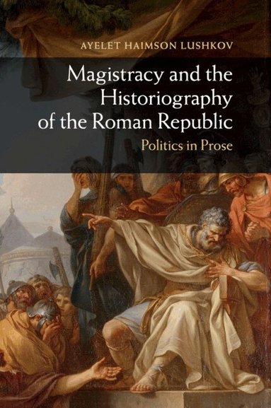 Ayelet Haimson Lushkov - Magistracy and the Historiography of the Roman Republic, Häftad