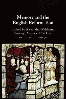 Alexandra Walsham, Bronwyn Wallace, Ceri Law, Brian Cummings, Alexandra (University of Cambridge) Walsham, Ceri (University of Cambridge) Law, Brian (University of York) Cummings - Memory and the English Reformation, Häftad
