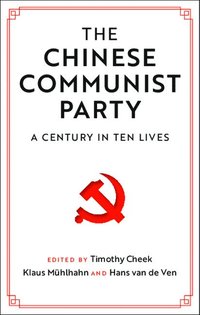 bokomslag The Chinese Communist Party: A Century in Ten Lives