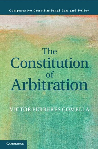 Victor Ferreres Comella - The Constitution of Arbitration, Häftad