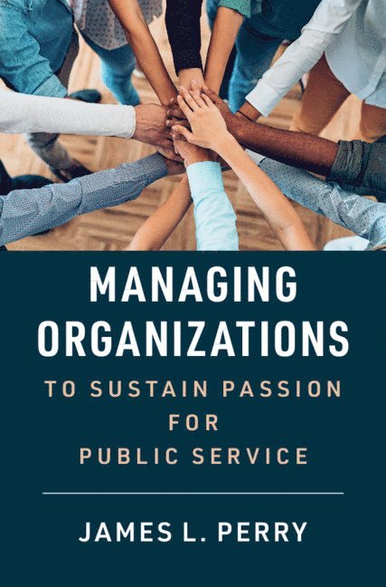 Managing Organizations to Sustain Passion for Public Service 1