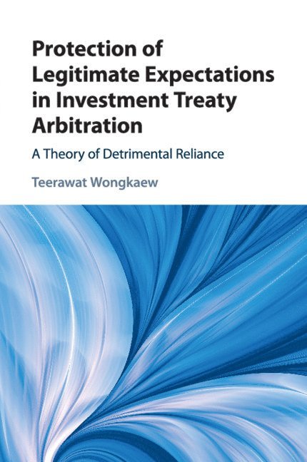 Teerawat Wongkaew - Protection of Legitimate Expectations in Investment Treaty Arbitration, Häftad