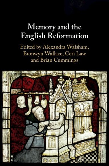 Alexandra Walsham, Bronwyn Wallace, Ceri Law, Brian Cummings - Memory and the English Reformation, Inbunden