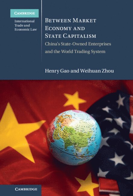 Henry Gao, Weihuan Zhou, Henry (Singapore Management University) Gao, Sydney) Zhou, Weihuan (University of New South Wales - Between Market Economy and State Capitalism, Inbunden
